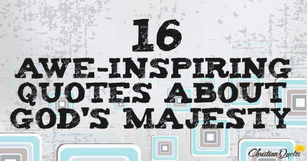 16 Awe Inspiring Quotes about Gods Majesty