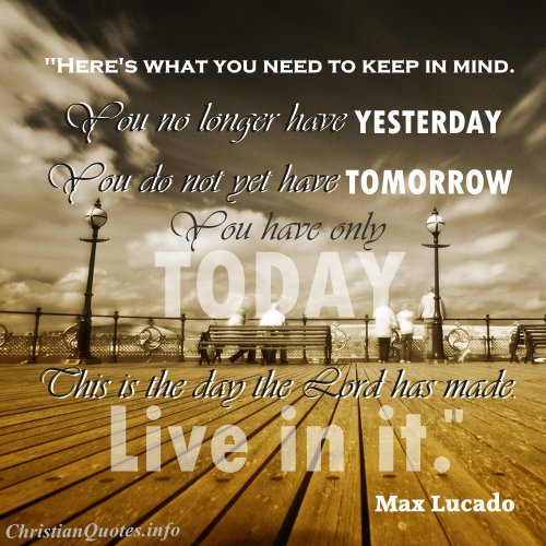 Max Lucado Quote - Live Today | ChristianQuotes.info