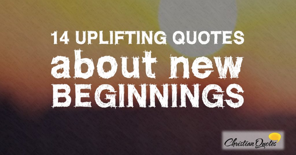 14 Uplifting Quotes about New Beginnings