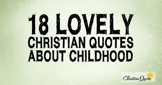 18 Lovely Christian Quotes About Childhood Christianquotes