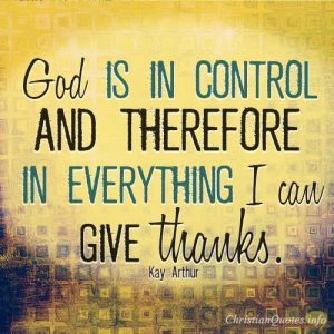 God is in control and therefore in everything I can give thanks