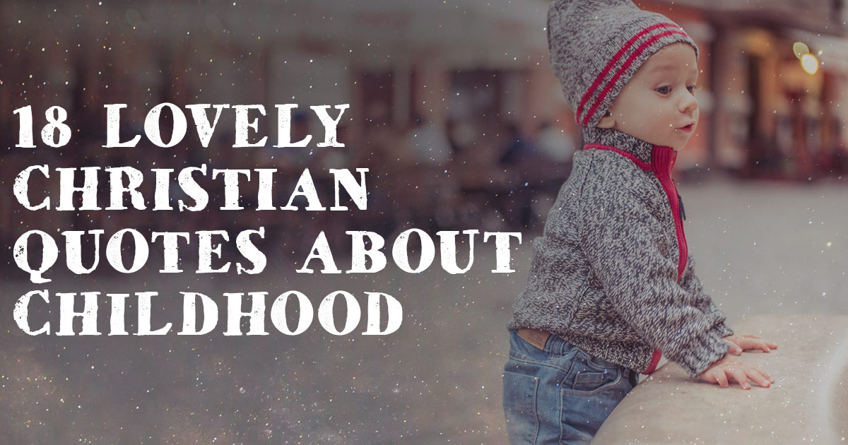 18 Lovely Christian Quotes About Childhood Christianquotes