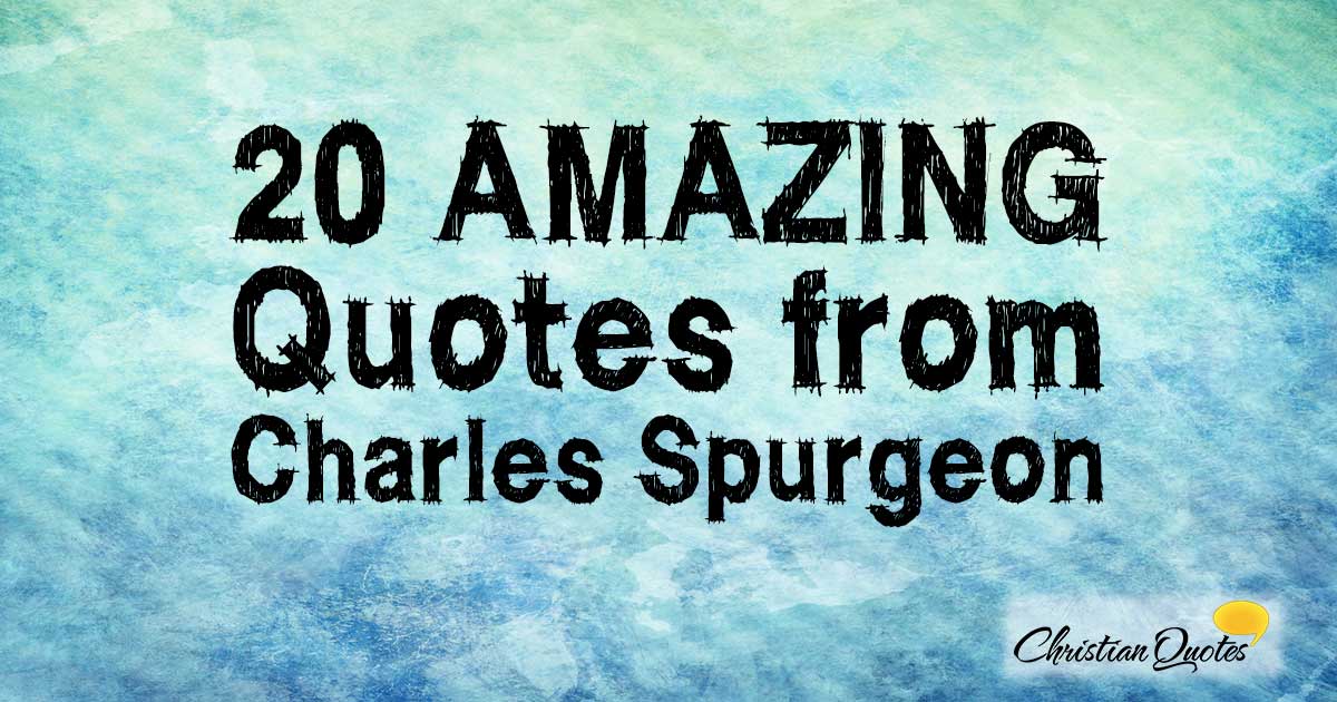 20 Amazing Quotes from Charles Spurgeon  ChristianQuotes.info