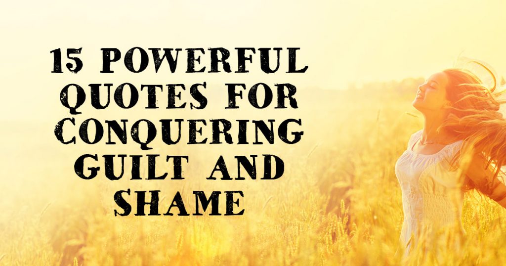 15 Powerful Quotes For Conquering Guilt And Shame 