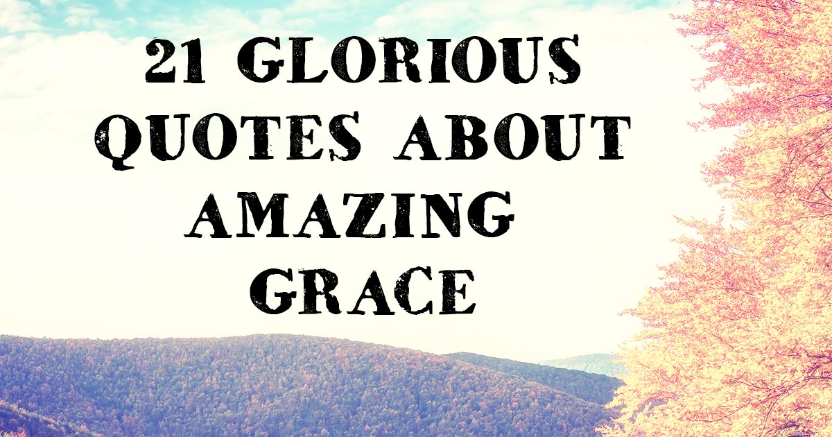21 Glorious Quotes about Amazing Grace | ChristianQuotes.info