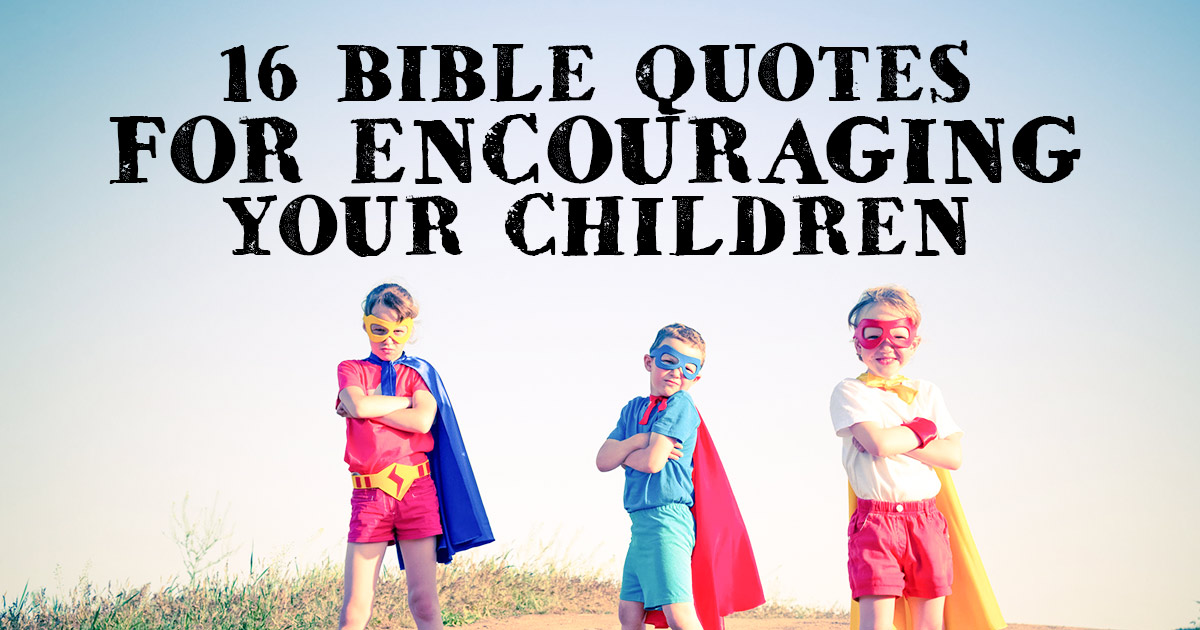 16 Bible Quotes for Encouraging your Children | ChristianQuotes.info