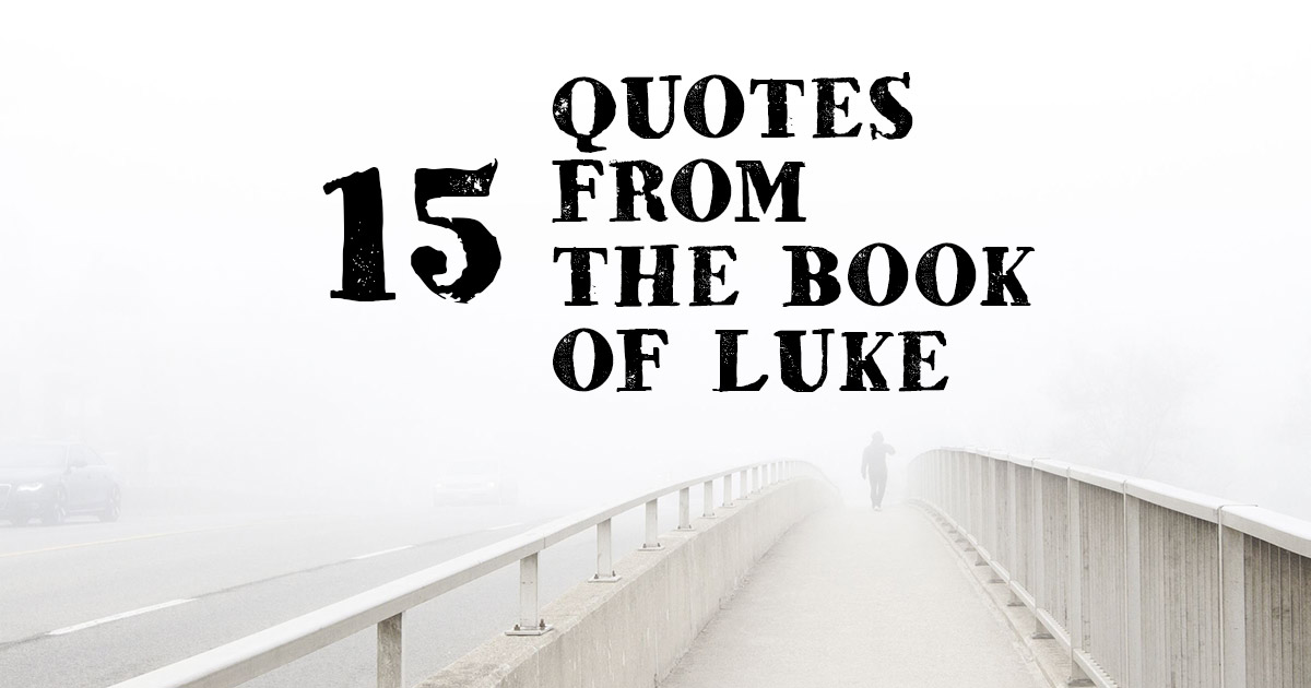 15 Quotes From The Book Of Luke - Encouraging Bible Quotations