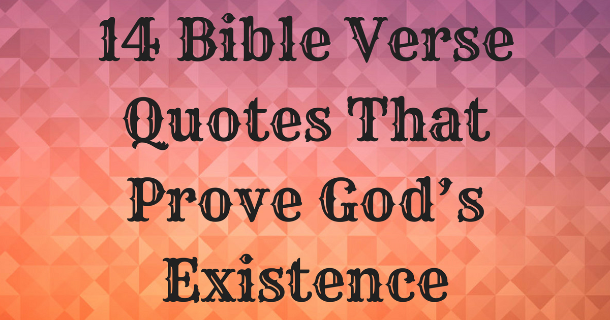 14 Bible Verse Quotes That Prove God’s Existence ChristianQuotes.info