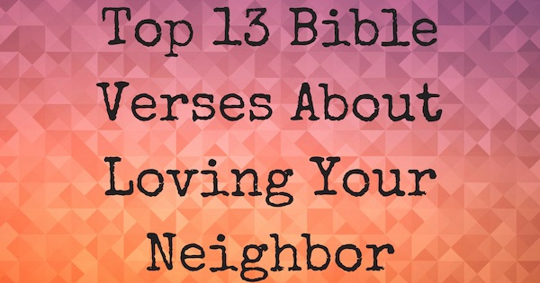 Top 13 Bible Verses About Loving Your Neighbor top-13-bible-verses-about-loving-your-neighbor