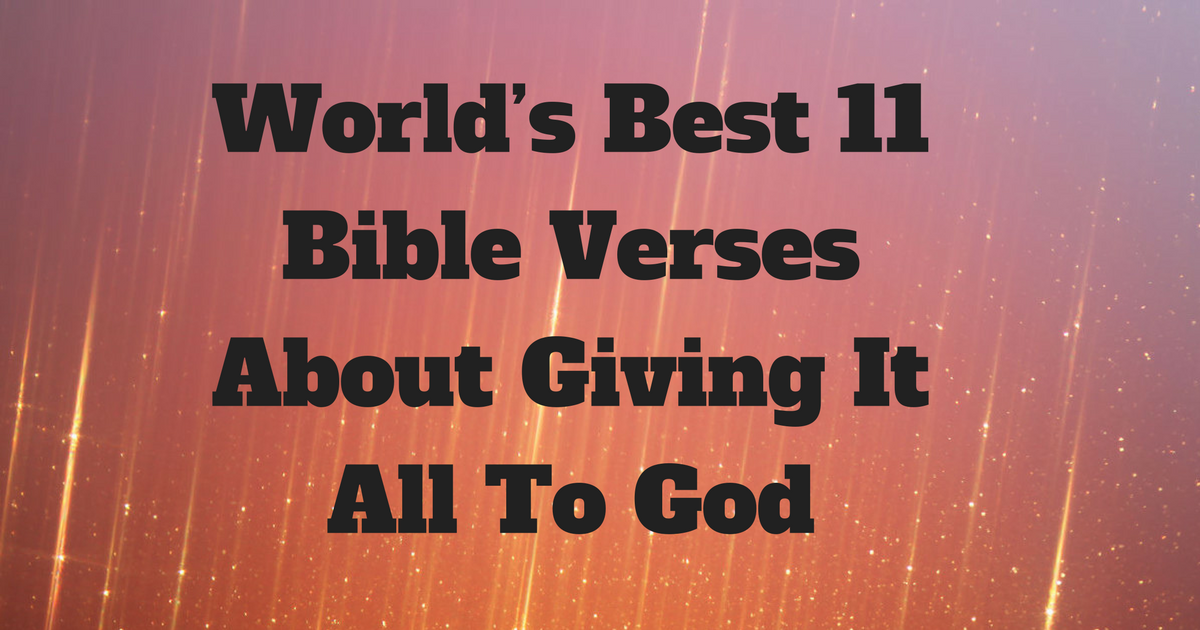 World’s Best 11 Bible Verses About Giving It All To God ...