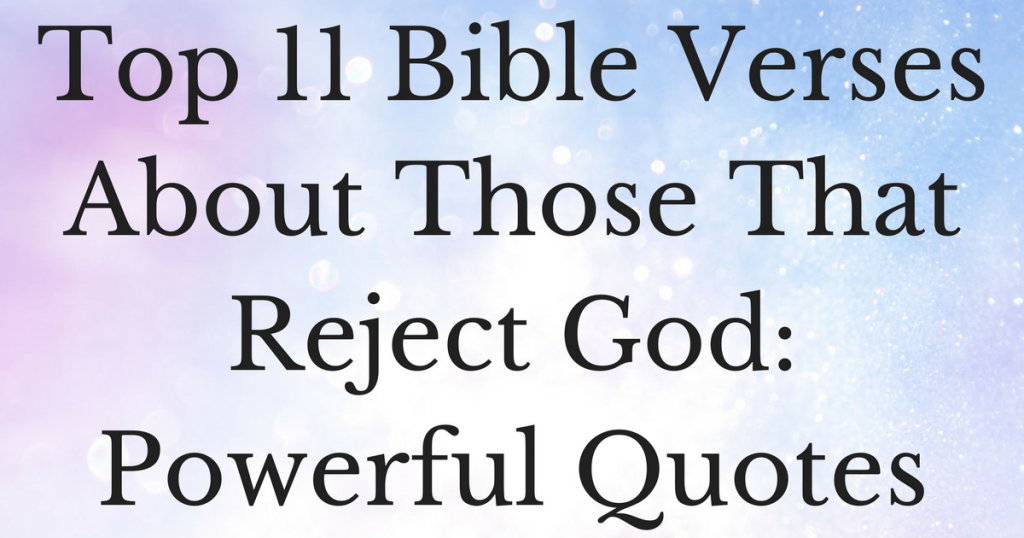 Top 11 Bible Verses About Those That Reject God_ Powerful Quotes