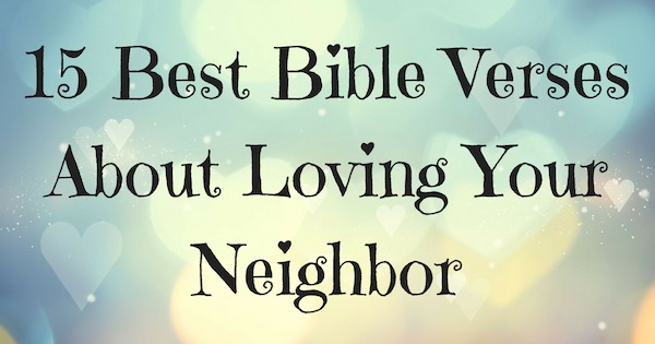 15 Best Bible Verses About Loving Your Neighbor 15-best-bible-verses-about-loving-your-neighbor