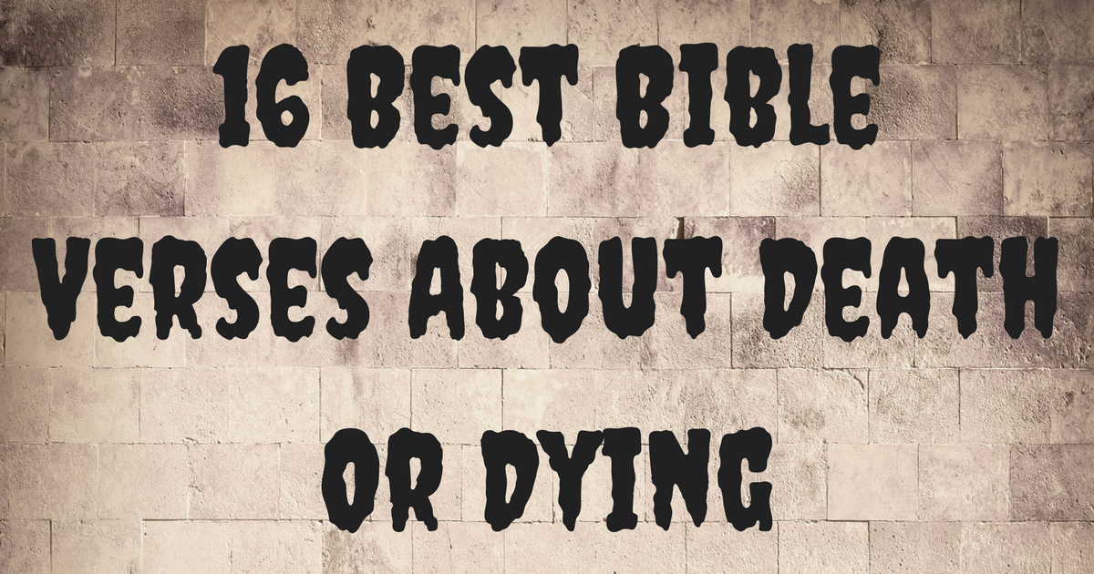 16 Best Bible Verses About Death Or Dying ChristianQuotes info