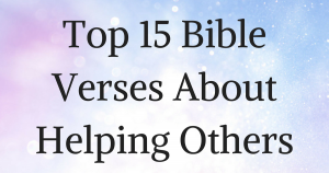 Top 15 Bible Verses About Helping Others