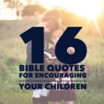 16 Bible Quotes for Encouraging your Children  ChristianQuotes.info