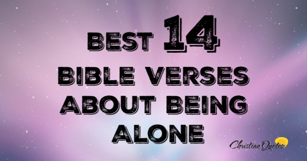Best 14 Bible Verses About Being Alone ChristianQuotes.info