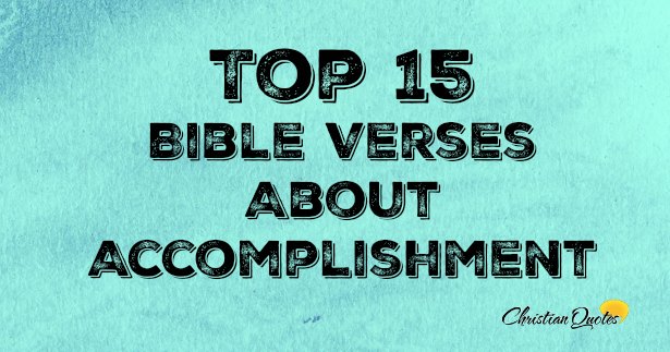 Top 15 Bible Verses About Accomplishment | ChristianQuotes.info