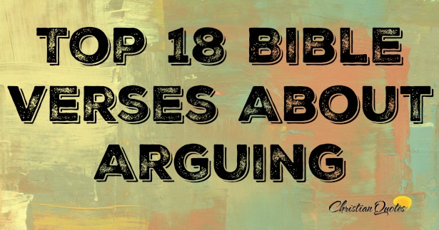 Top 18 Bible Verses About Arguing | ChristianQuotes.info