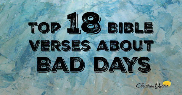 Top 18 Bible Verses about Bad Days | ChristianQuotes.info