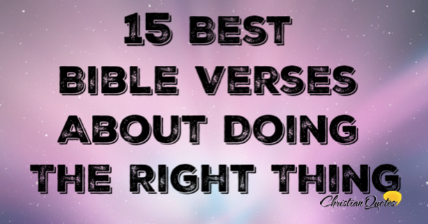 15 Best Bible Verses About Doing The Right Thing | ChristianQuotes.info