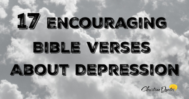 17 Encouraging Bible Verses About Depression | ChristianQuotes.info