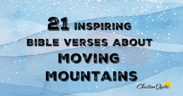 21 Inspiring Bible Verses About Moving Mountains | ChristianQuotes.info
