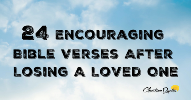 24 Encouraging Bible Verses After Losing A Loved One