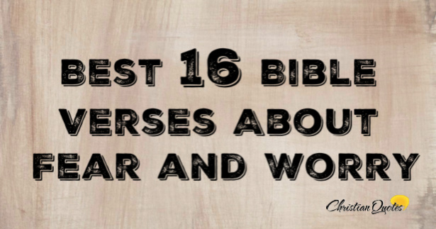 Best 16 Bible Verses About Fear and Worry | ChristianQuotes.info