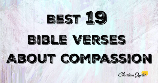 Best 19 Bible Verses About Compassion | ChristianQuotes.info