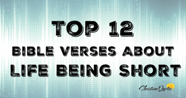Top 12 Bible Verses About Life Being Short | ChristianQuotes.info