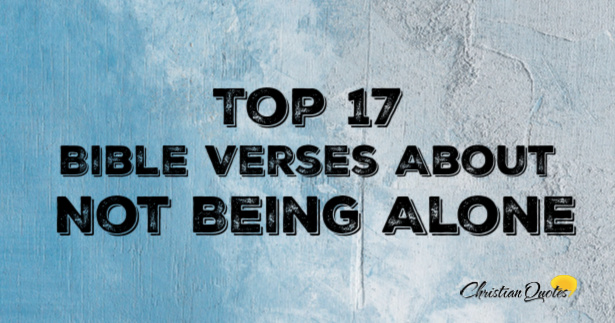 Top 17 Bible Verses About Not Being Alone | ChristianQuotes.info