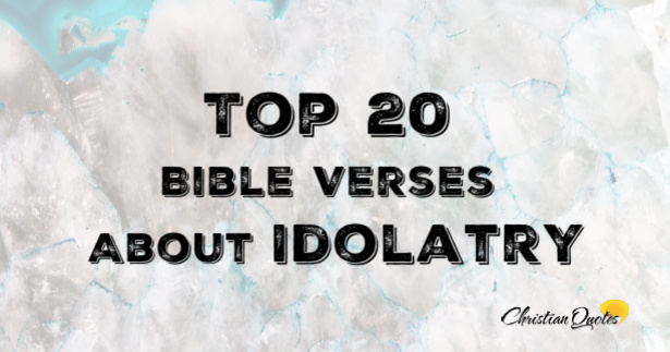 Top 20 Bible Verses About Idolatry | ChristianQuotes.info