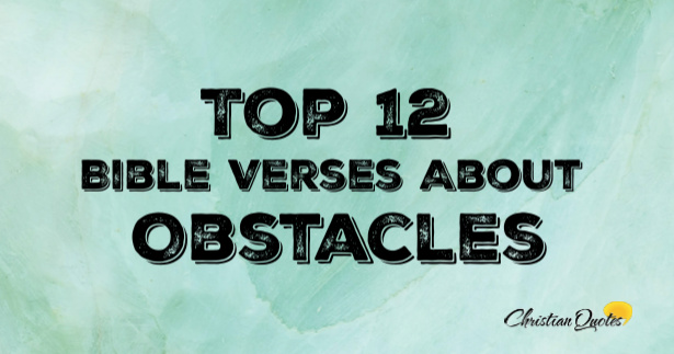 Top 12 Bible Verses About Obstacles | ChristianQuotes.info