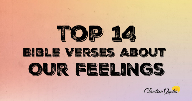 Top 14 Bible Verses About Our Feelings | ChristianQuotes.info