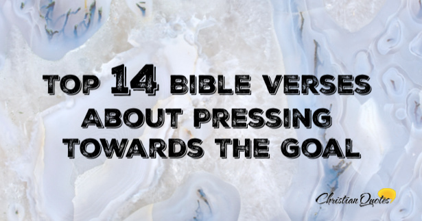 Top 14 Bible Verses About Pressing Towards The Goal | ChristianQuotes.info