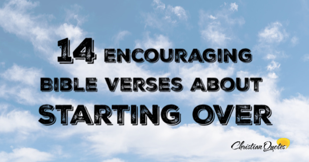 14 Encouraging Bible Verses About Starting Over | ChristianQuotes.info