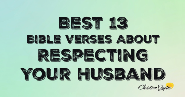 Best 13 Bible Verses About Respecting Your Husband | ChristianQuotes.info