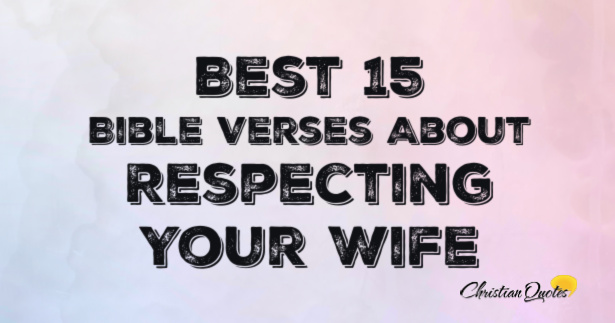 Best 15 Bible Verses About Respecting Your Wife | ChristianQuotes.info