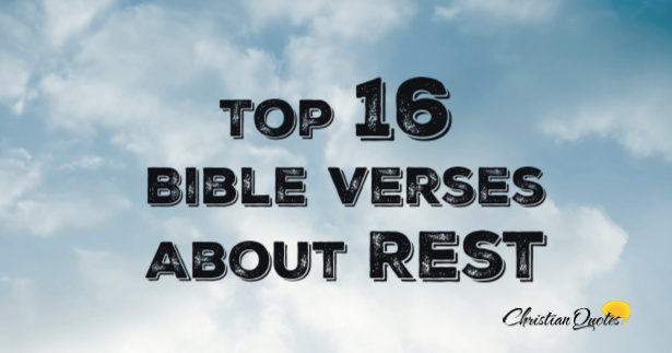 Top 16 Bible Verses About Rest | ChristianQuotes.info