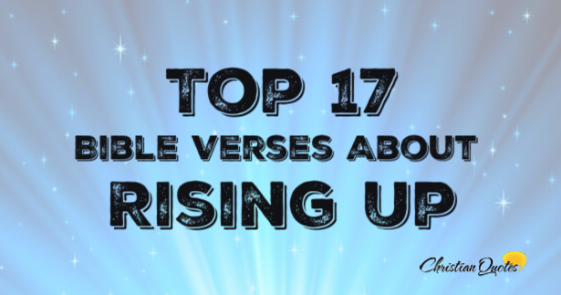 Top 17 Bible Verses About Rising Up | ChristianQuotes.info