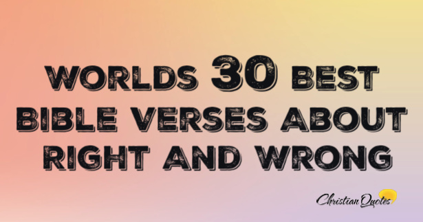 Worlds 30 Best Bible Verses About Right And Wrong | ChristianQuotes.info