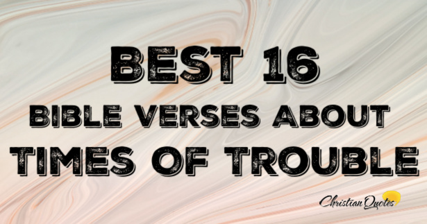 Best 16 Bible Verses About Times Of Trouble | ChristianQuotes.info