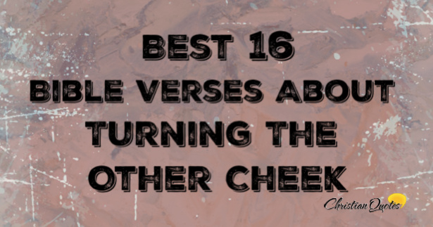 Best 16 Bible Verses About Turning The Other Cheek | ChristianQuotes.info