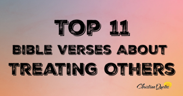 Top 11 Bible Verses About Treating Others | ChristianQuotes.info